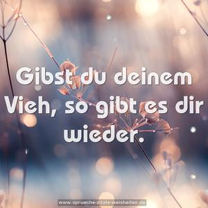 Gibst du deinem Vieh, so gibt es dir wieder.