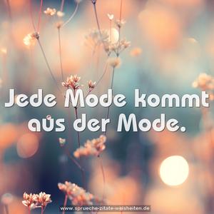 Jede Mode kommt aus der Mode.