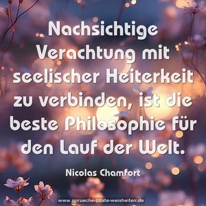 Nachsichtige Verachtung mit seelischer Heiterkeit zu verbinden, ist die beste Philosophie für den Lauf der Welt. 