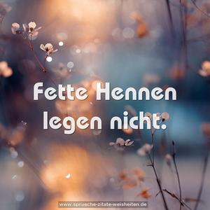 Fette Hennen legen nicht.