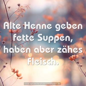 Alte Henne geben fette Suppen, haben aber zähes Fleisch.