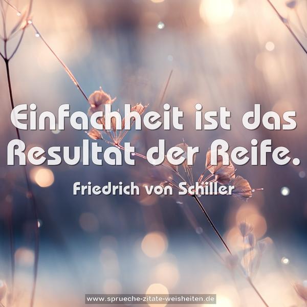 Einfachheit ist das Resultat der Reife.