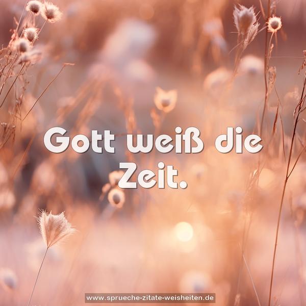 Gott weiß die Zeit.