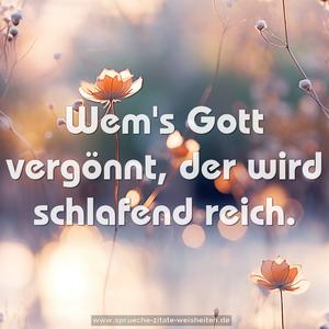 Wem's Gott vergönnt, der wird schlafend reich.