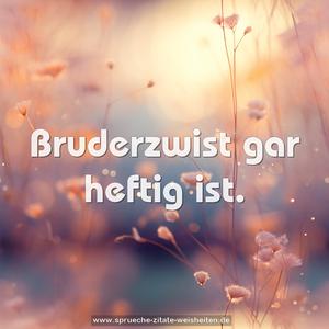 Bruderzwist gar heftig ist.