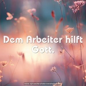 Dem Arbeiter hilft Gott.