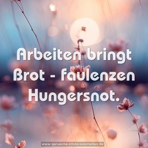 Arbeiten bringt Brot - faulenzen Hungersnot.