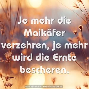 Je mehr die Maikäfer verzehren,
je mehr wird die Ernte bescheren.