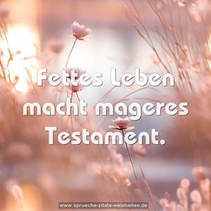 Fettes Leben macht mageres Testament.