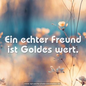 Ein echter Freund ist Goldes wert.