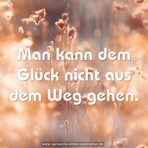 Man kann dem Glück nicht aus dem Weg gehen.