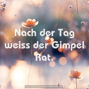 Nach der Tag weiss der Gimpel Rat.