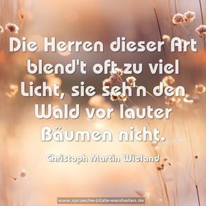 Die Herren dieser Art blend't oft zu viel Licht,
sie seh'n den Wald vor lauter Bäumen nicht.