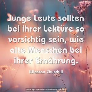 Junge Leute sollten bei ihrer Lektüre so vorsichtig sein,
wie alte Menschen bei ihrer Ernährung.