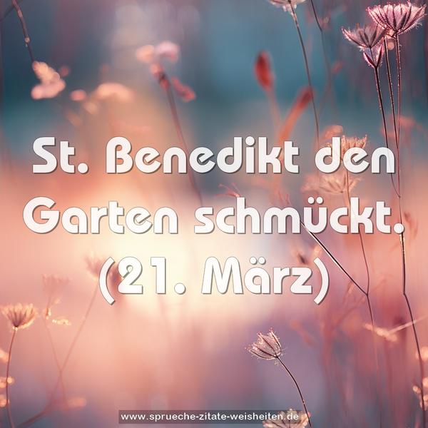 St. Benedikt den Garten schmückt.
(21. März)