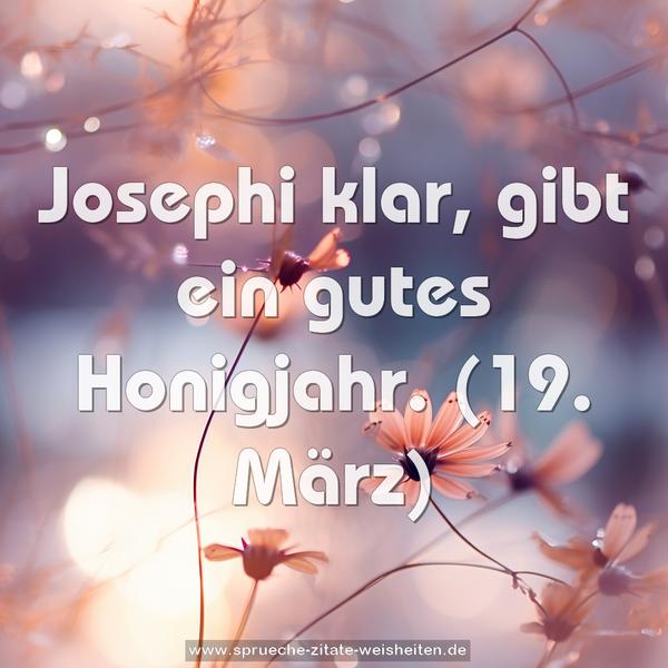 Josephi klar, gibt ein gutes Honigjahr.
(19. März)