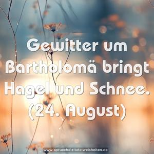 Gewitter um Bartholomä bringt Hagel und Schnee.
(24. August)