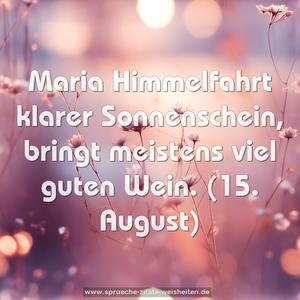 Maria Himmelfahrt klarer Sonnenschein,
bringt meistens viel guten Wein.
(15. August)