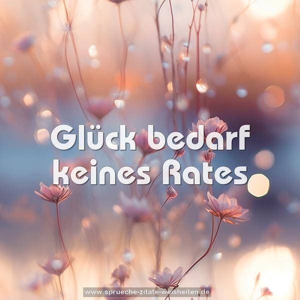 Glück bedarf keines Rates
