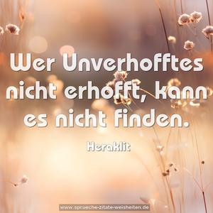 Wer Unverhofftes nicht erhofft, kann es nicht finden.