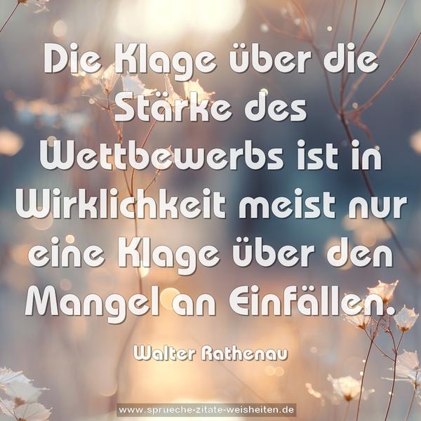 Die Klage über die Stärke des Wettbewerbs ist in Wirklichkeit meist nur eine Klage über den Mangel an Einfällen.