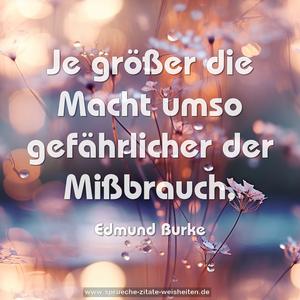 Je größer die Macht umso gefährlicher der Mißbrauch. 