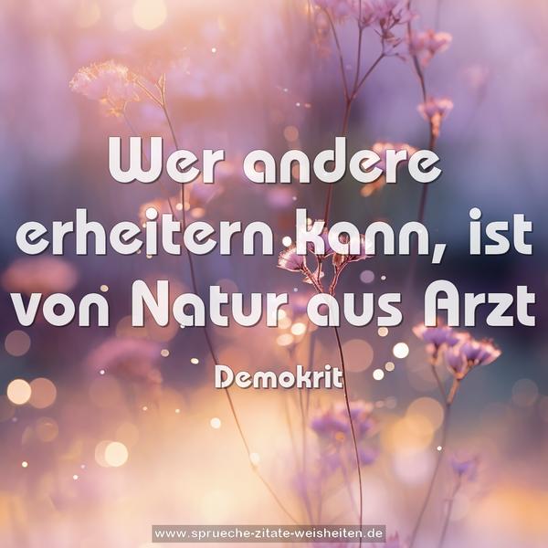 Wer andere erheitern kann,
ist von Natur aus Arzt