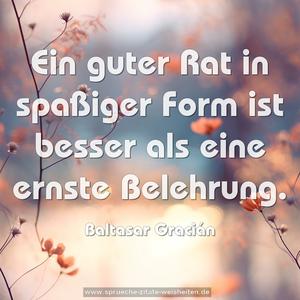 Ein guter Rat in spaßiger Form 
ist besser als eine ernste Belehrung.