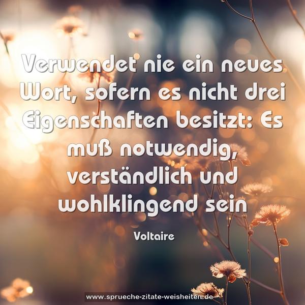 Verwendet nie ein neues Wort, sofern es nicht drei Eigenschaften besitzt:
Es muß notwendig, verständlich und wohlklingend sein