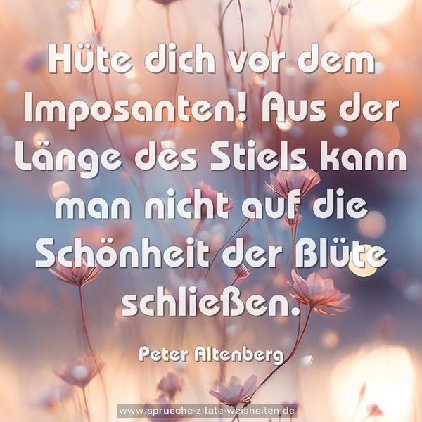 Hüte dich vor dem Imposanten! Aus der Länge des Stiels kann man nicht auf die Schönheit der Blüte schließen.