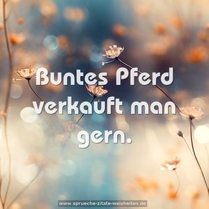 Buntes Pferd verkauft man gern.