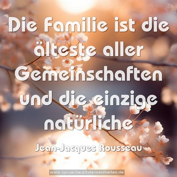 Die Familie ist die älteste aller Gemeinschaften
und die einzige natürliche