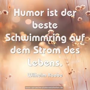 Humor ist der beste Schwimmring auf dem Strom des Lebens.