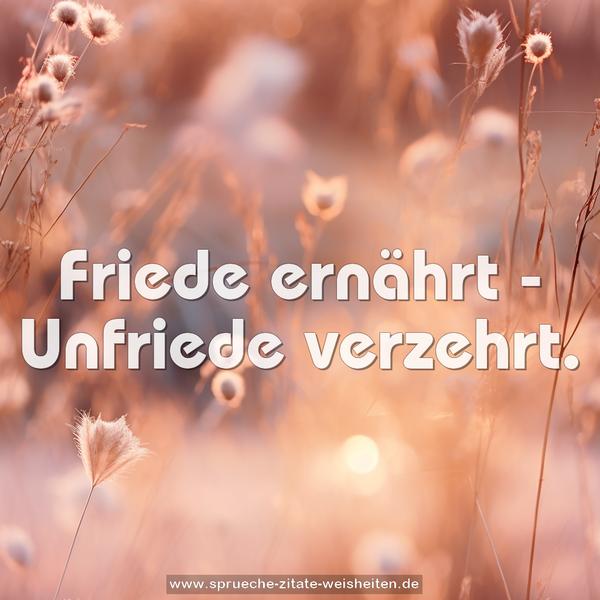 Friede ernährt - Unfriede verzehrt.