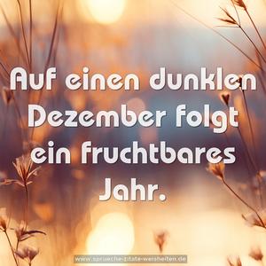 Auf einen dunklen Dezember
folgt ein fruchtbares Jahr.