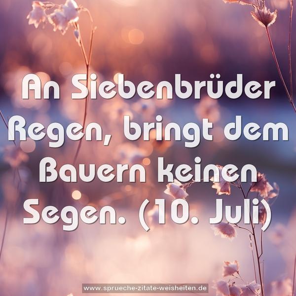 An Siebenbrüder Regen, bringt dem Bauern keinen Segen.
(10. Juli)
