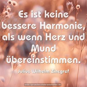 Es ist keine bessere Harmonie,
als wenn Herz und Mund übereinstimmen.