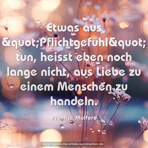 Etwas aus "Pflichtgefühl" tun, heisst eben noch lange nicht, aus Liebe zu einem Menschen zu handeln.