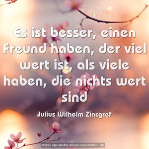 Es ist besser, einen Freund haben, der viel wert ist,
als viele haben, die nichts wert sind