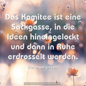 Das Komitee ist eine Sackgasse, 
in die Ideen hineingelockt 
und dann in Ruhe erdrosselt werden.