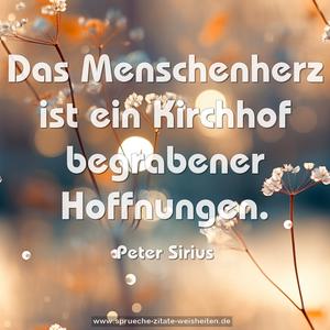 Das Menschenherz ist ein Kirchhof
begrabener Hoffnungen.