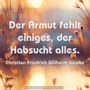 Der Armut fehlt einiges, der Habsucht alles.