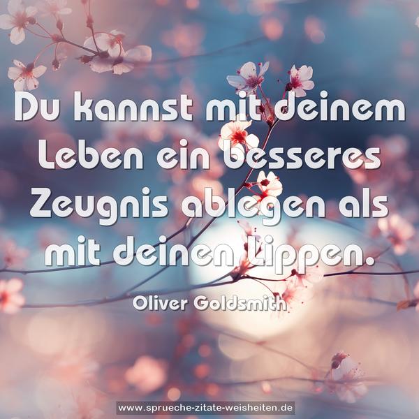Du kannst mit deinem Leben ein besseres Zeugnis ablegen
als mit deinen Lippen.