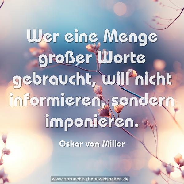 Wer eine Menge großer Worte gebraucht,
will nicht informieren, sondern imponieren.
