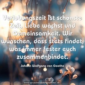 Verlobungszeit ist schönste Zeit,
Liebe wächst und Gemeinsamkeit.
Wir wünschen, dass stets findet,
was immer fester euch zusammenbindet.