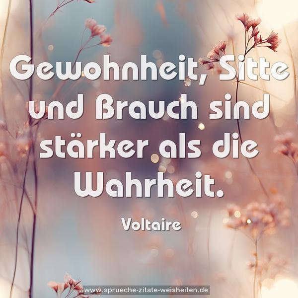 Gewohnheit, Sitte und Brauch sind stärker als die Wahrheit.