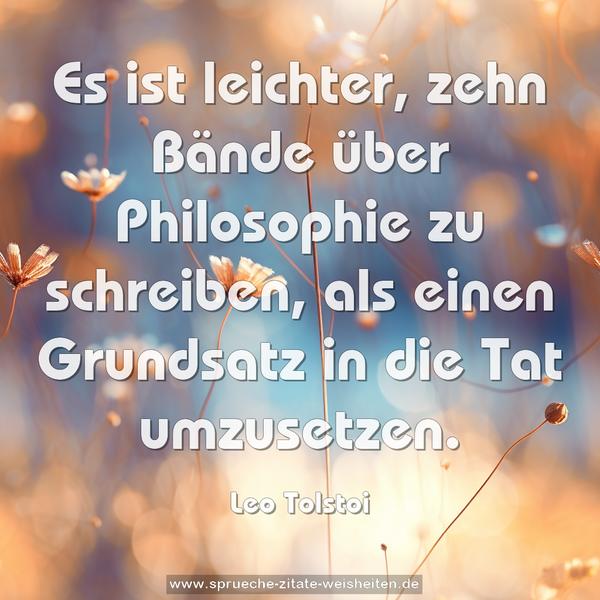 Es ist leichter, zehn Bände über Philosophie zu schreiben,
als einen Grundsatz in die Tat umzusetzen. 