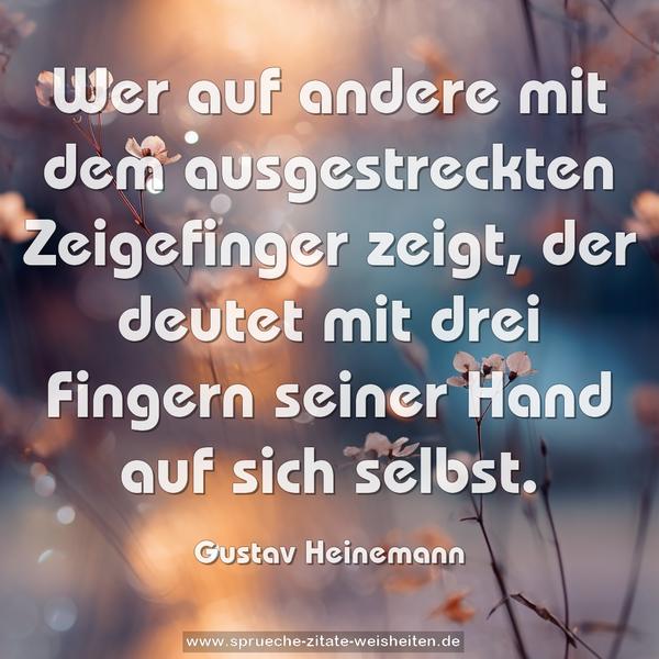 Wer auf andere mit dem ausgestreckten Zeigefinger zeigt,
der deutet mit drei Fingern seiner Hand auf sich selbst.