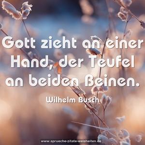 Gott zieht an einer Hand,
der Teufel an beiden Beinen.