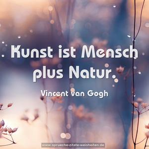 Kunst ist Mensch plus Natur.